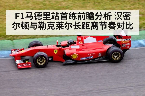 F1马德里站首练前瞻分析 汉密尔顿与勒克莱尔长距离节奏对比